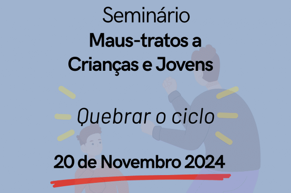 Seminário Maus-tratos a Crianças e Jovens: Quebrar o Ciclo